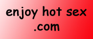 ENJOY HOT SEX . COM